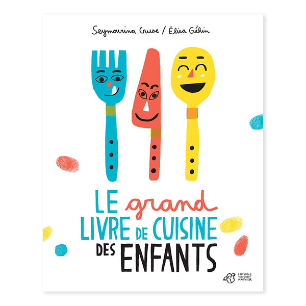 LE GRAND LIVRE DE CUISINE DES ENFANTS — by Seymourina Cruse and Élisa Géhin