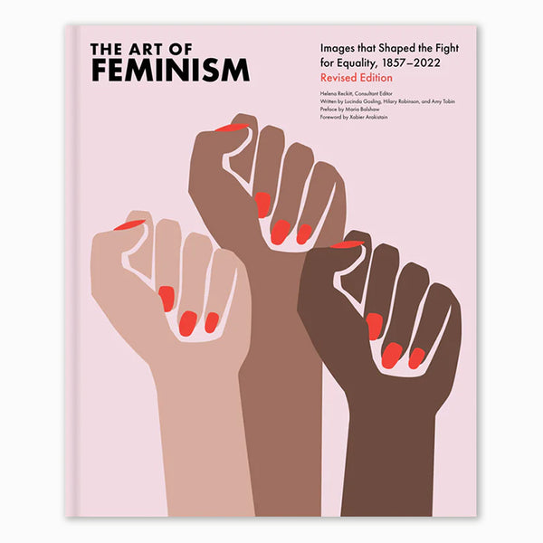 THE ART OF FEMINISM, REVISED EDITION — by Helena Reckitt