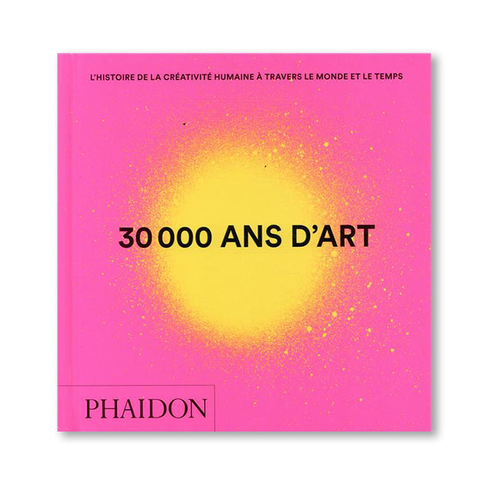 30 000 ANS D'ART : L'HISTOIRE DE LA CRÉATIVITÉ HUMAINE À TRAVERS LE MONDE ET LE TEMPS — by Collectif