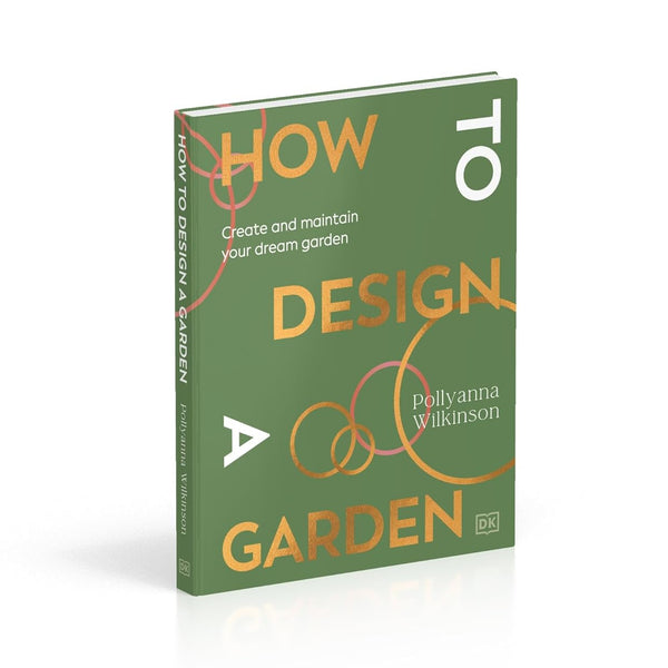 HOW TO DESIGN A GARDEN — by Pollyanna Wilkinson