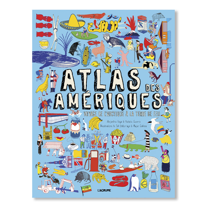 ATLAS DES AMÉRIQUES : VOYAGE DE L’ARCTIQUE À LA TERRE DE FEU — by Alejandra Vega, Natalie Guerra, Sol Undurraga and Mujer Gallina