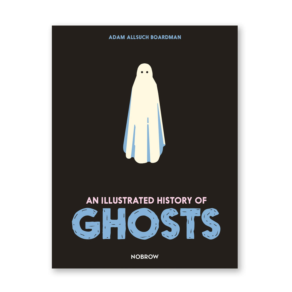AN ILLUSTRATED HISTORY OF GHOSTS — by Adam Allsuch Boardman