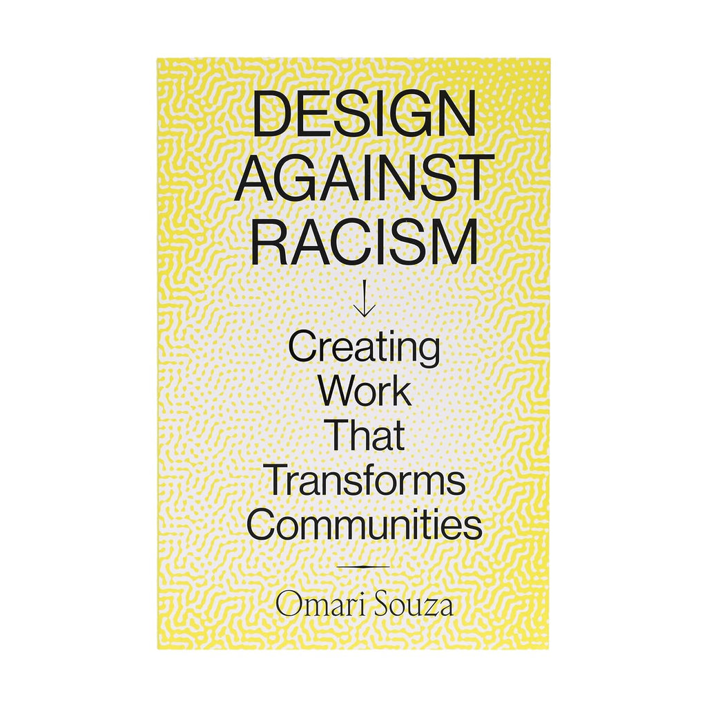 DESIGN AGAINST RACISM: Creating Work That Transforms Communities — by Omari Souza