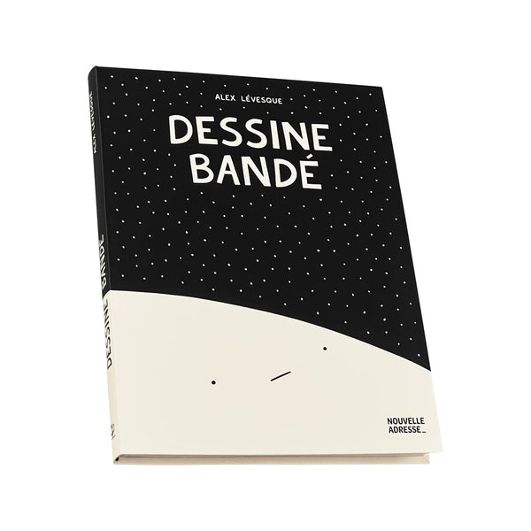 DESSINE BANDÉ : LE LIVRE — by Alex Lévesque
