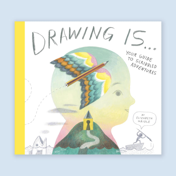 DRAWING IS ... Your Guide to Scribbled Adventures — by Elizabeth Haidle