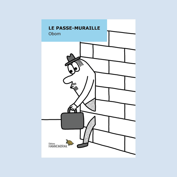 LE PASSE-MURAILLE : D'après une nouvelle de Marcel Aymé — by Obom and Marcel Aymé