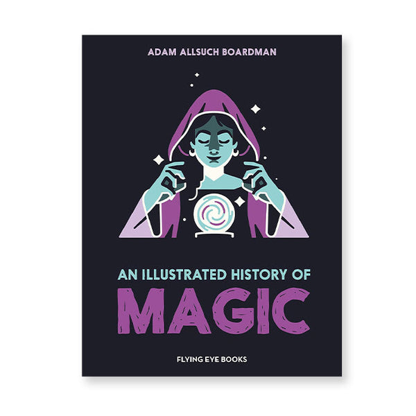 AN ILLUSTRATED HISTORY OF MAGIC — by Adam Allsuch Boardman