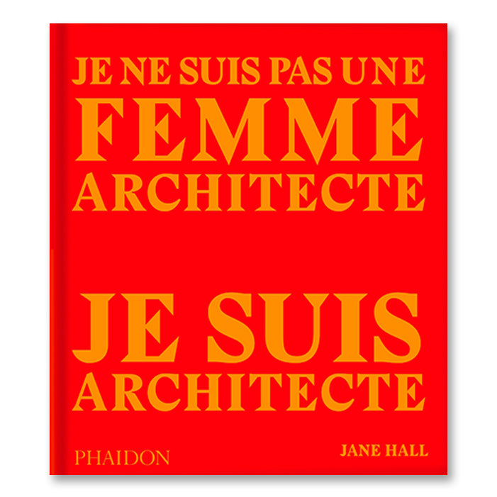 JE NE SUIS PAS UNE FEMME ARCHITECTE : JE SUIS ARCHITECTE — by Jane Hall
