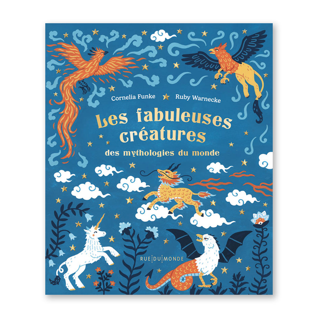 LES FABULEUSES CRÉATURES DES MYTHOLOGIES MONDIALES — by Cornelia Funke and Ruby Warnecke