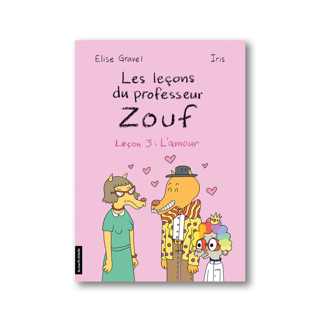 LES LEÇONS DU PROFESSEUR ZOUF, LEÇON 3 : L'AMOUR — by Élise Gravel and Iris