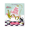 SEE YOU LATER… — by April Suddendorf