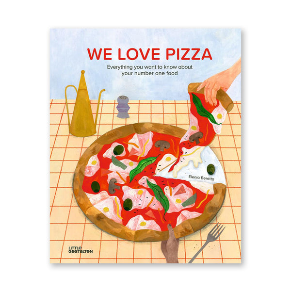 WE LOVE PIZZA: Everything You Want to Know About Your Number One Food — by Elenia Beretta