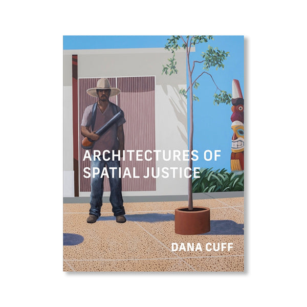 ARCHITECTURES OF SPATIAL JUSTICE — by Dana Cuff