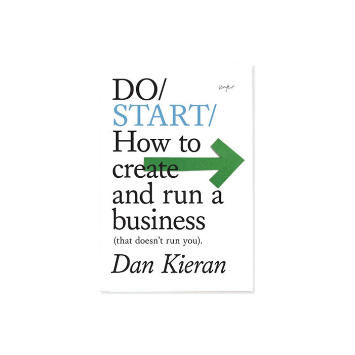 DO / START: How to create and run a business — by Dan Kieran