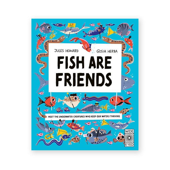 FISH ARE FRIENDS: Meet the underwater creatures who keep our planet thriving — by Jules Howard and Gosia Herba