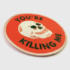 YOU'RE KILLING ME - PATCH — by Badaboöm