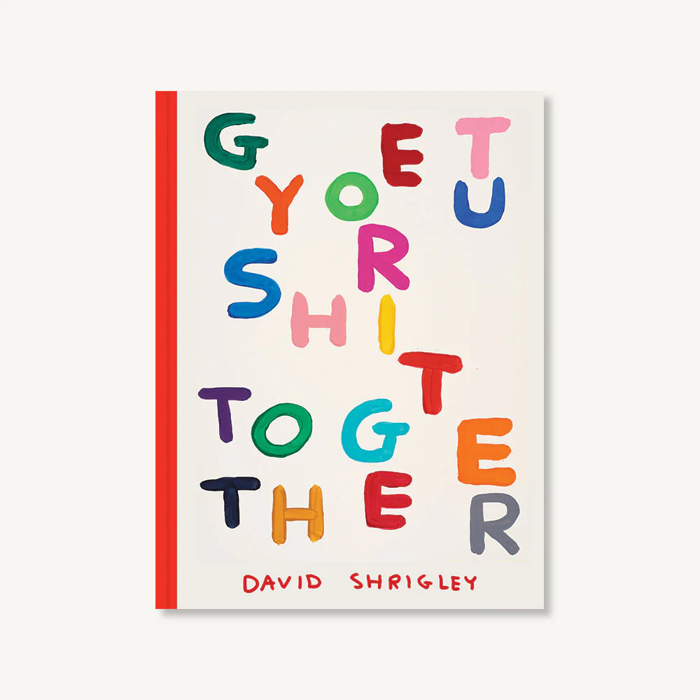 GET YOUR SH*T TOGETHER — by David Shrigley
