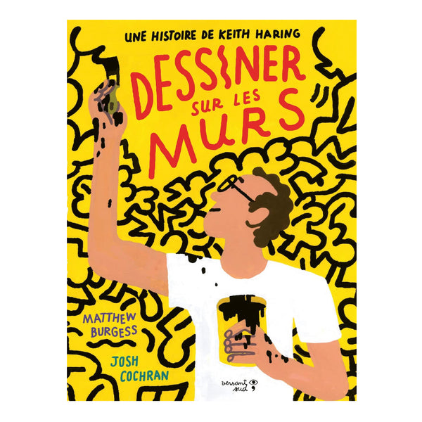 DESSINER SUR LES MURS, Une histoire de Keith Haring — by Matthew Burgess and Josh Cochran
