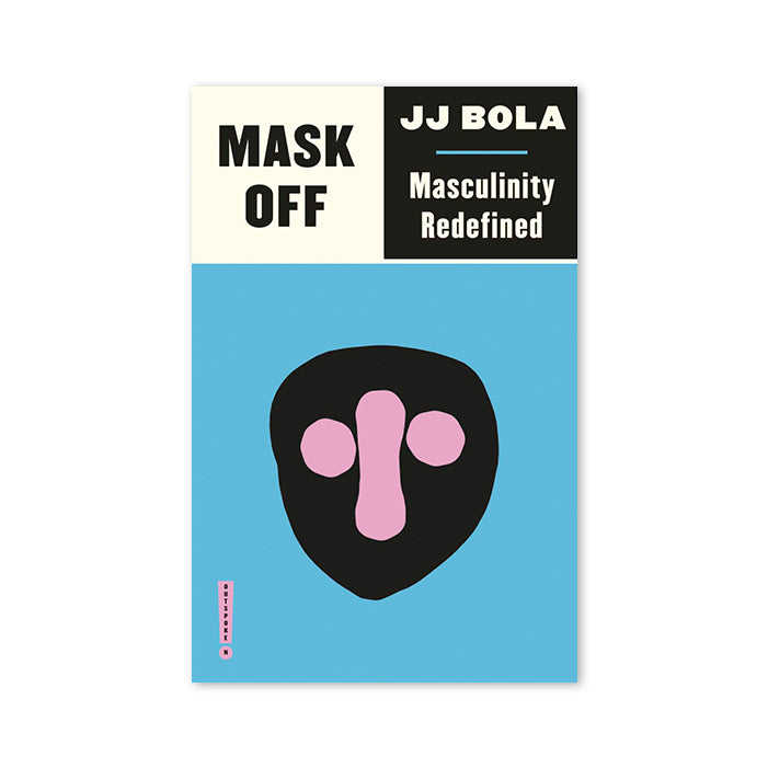 MASK OFF: MASCULINITY REDEFINED — by JJ Bola