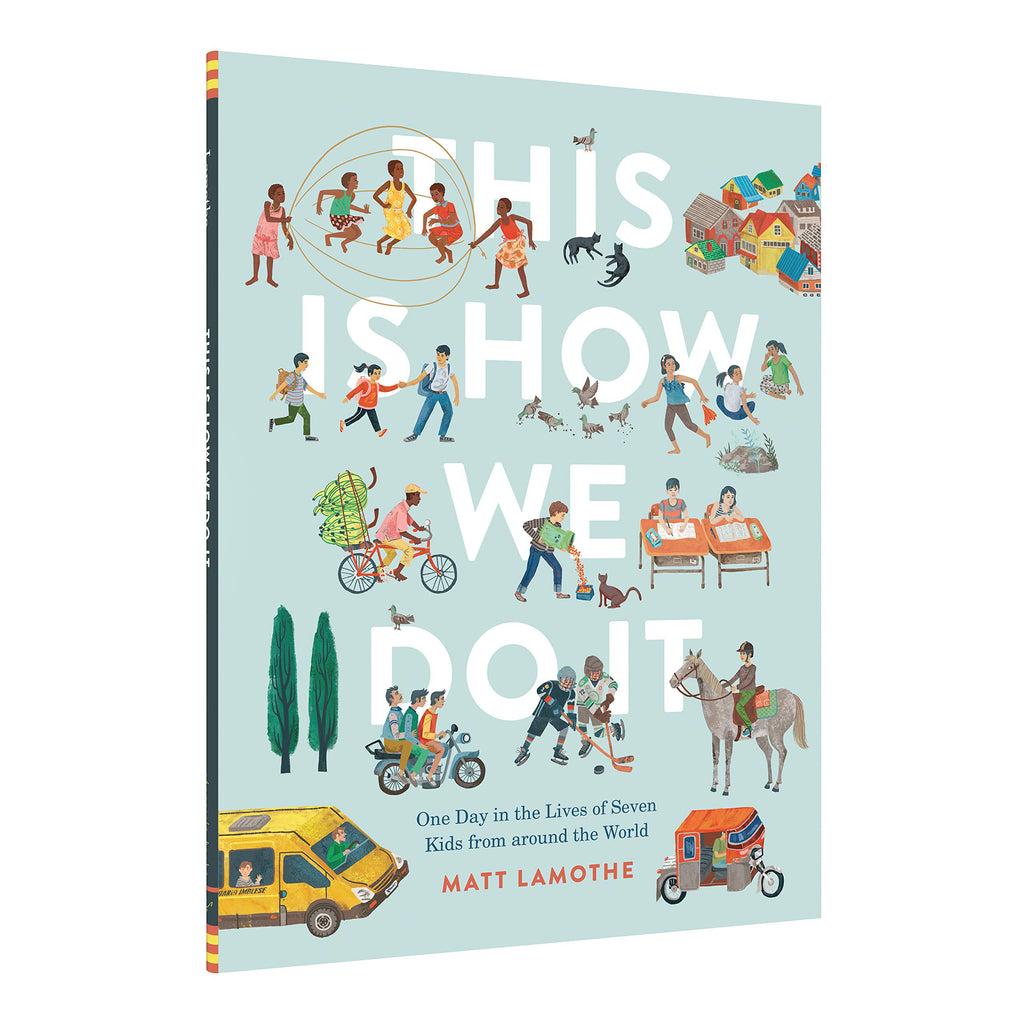 THIS IS HOW WE DO IT : ONE DAY IN THE LIVES OF SEVEN KIDS AROUND THE WORLD — par Matt Lamothe