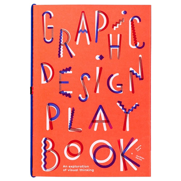 GRAPHIC DESIGN PLAYBOOK : AN EXPLORATION OF VISUAL THINKING  —  by Sarah Cure and Aurélien Farina