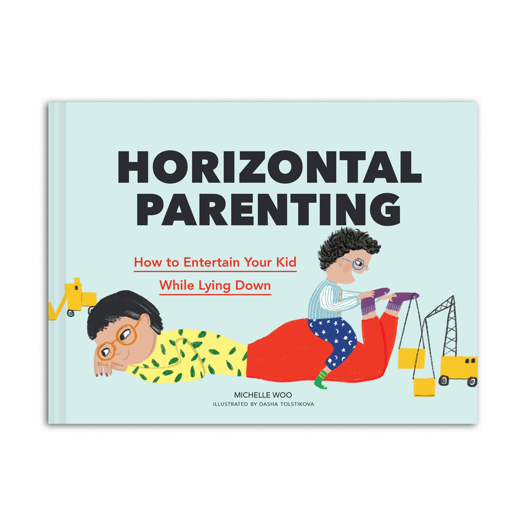 HORIZONTAL PARENTING: HOW TO ENTERTAIN YOUR CHILD WHILE LYING DOWN — By Michelle Woo and Dasha Tolstikova