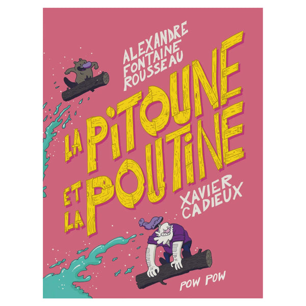 LA PITOUNE ET LA POUTINE — by Alexandre Fontaine Rousseau and Xavier Cadieux