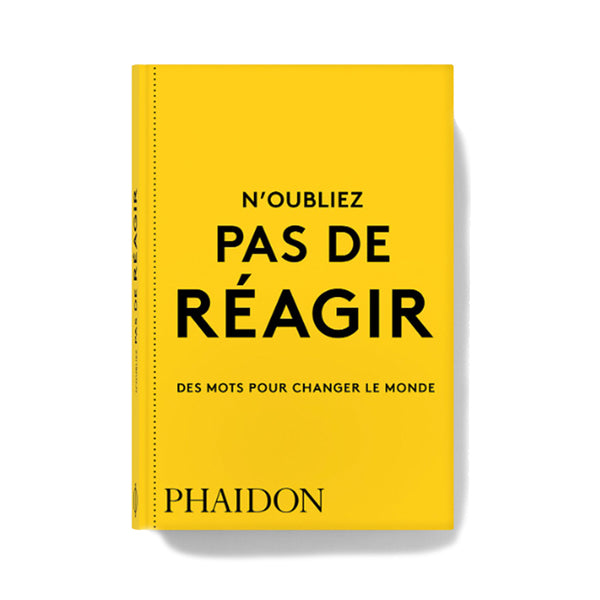 N'OUBLIEZ PAS DE RÉAGIR : DES MOTS POUR CHANGER LE MONDE — by Phaidon